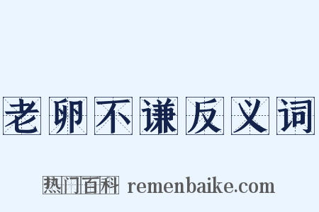 老卵不谦反义词是什么意思的图片